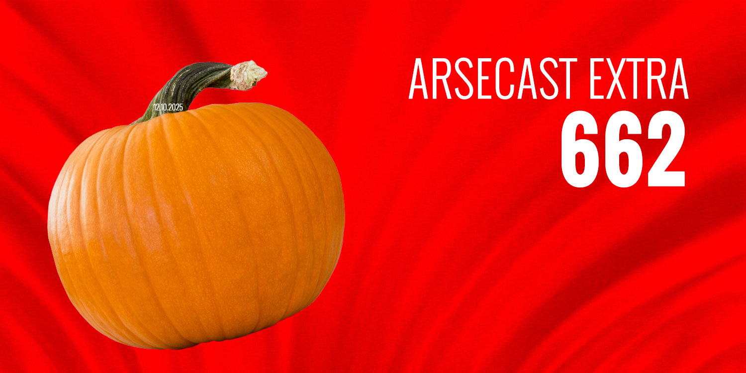 Arsecast Extra Episode 662 - 12.10.2025